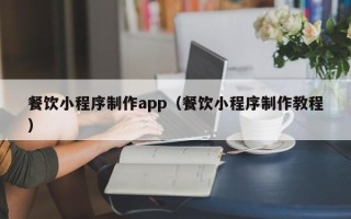 临猗餐饮小程序制作app（餐饮小程序制作教程）