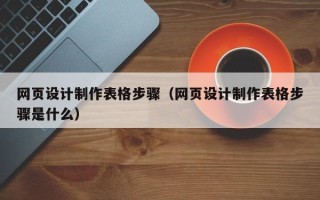 临猗网页设计制作表格步骤（网页设计制作表格步骤是什么）