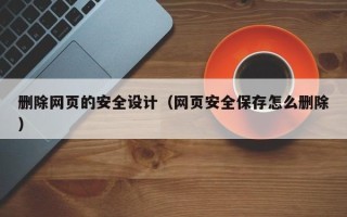 临猗删除网页的安全设计（网页安全保存怎么删除）