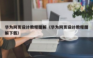 临猗华为网页设计教程图解（华为网页设计教程图解下载）