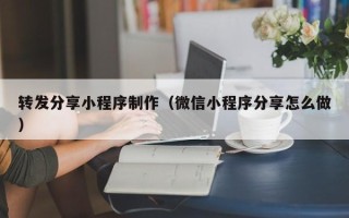 临猗转发分享小程序制作（微信小程序分享怎么做）
